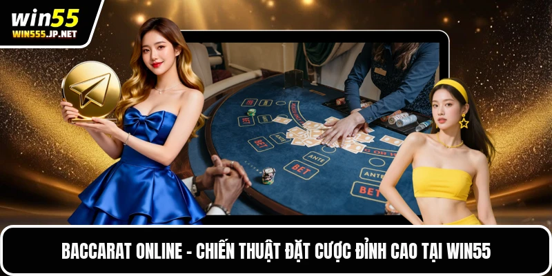 Baccarat Online - Chiến Thuật Đặt Cược Đỉnh Cao Tại Win55