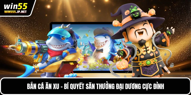 Bắn Cá Ăn Xu - Bí Quyết Săn Thưởng Đại Dương Cực Đỉnh