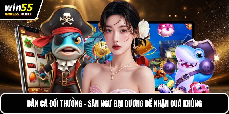 Bắn Cá Đổi Thưởng – Săn Ngư Đại Dương Để Nhận Quà Khủng