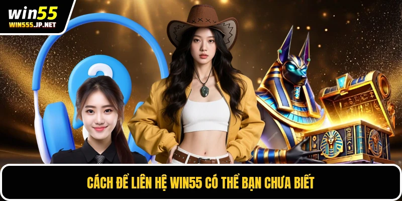 Cách để liên hệ Win55 có thể bạn chưa biết