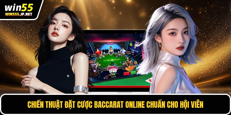 Chiến thuật đặt cược Baccarat online chuẩn cho hội viên