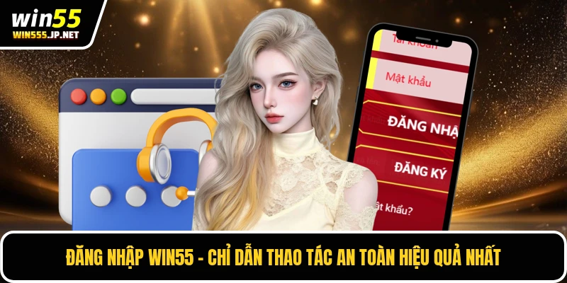 Đăng Nhập WIN55 - Chỉ Dẫn Thao Tác An Toàn Hiệu Quả Nhất