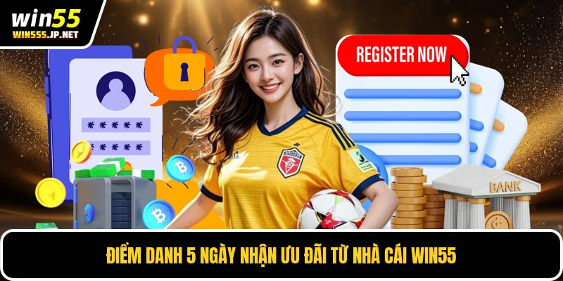 Điểm danh 5 ngày nhận ưu đãi từ nhà cái WIN55