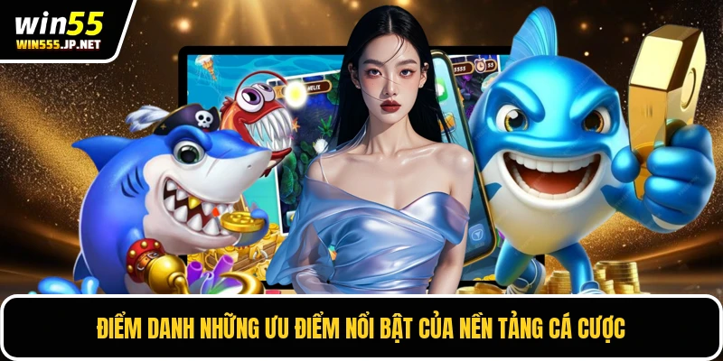 Điểm danh những ưu điểm nổi bật của nền tảng cá cược