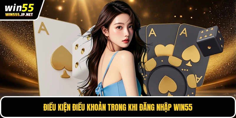 Điều kiện điều khoản trong khi đăng nhập WIN55