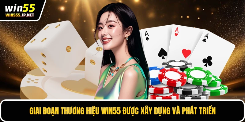 Giai đoạn thương hiệu Win55 được xây dựng và phát triển