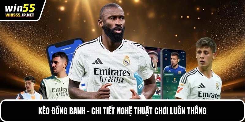 Kèo Đồng Banh - Chi Tiết Nghệ Thuật Chơi Luôn Thắng