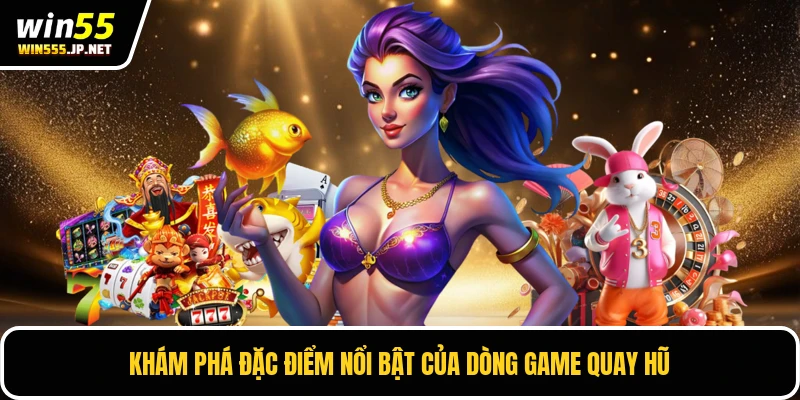 Khám phá đặc điểm nổi bật của dòng game quay hũ