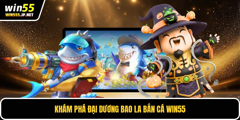 Khám phá đại dương bao la bắn cá Win55