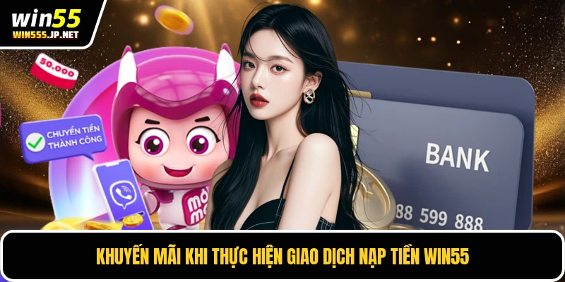 Khuyến mãi khi thực hiện giao dịch nạp tiền WIN55