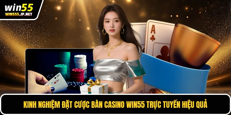Kinh nghiệm đặt cược bàn Casino Win55 trực tuyến hiệu quả