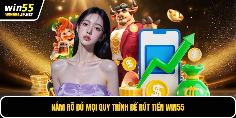 Nắm rõ đủ mọi quy trình để rút tiền Win55