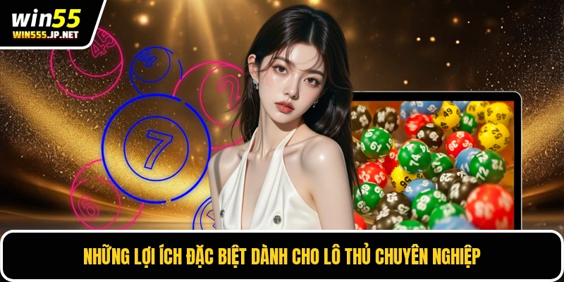 Những lợi ích đặc biệt dành cho lô thủ chuyên nghiệp