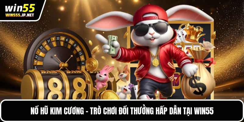 Nổ Hũ Kim Cương - Trò Chơi Đổi Thưởng Hấp Dẫn Tại Win55