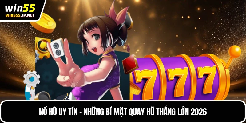 Nổ Hũ Uy Tín - Những Bí Mật Quay Hũ Thắng Lớn 2026
