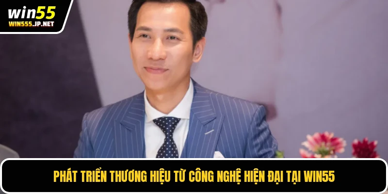 Phát triển thương hiệu từ công nghệ hiện đại tại WIN55
