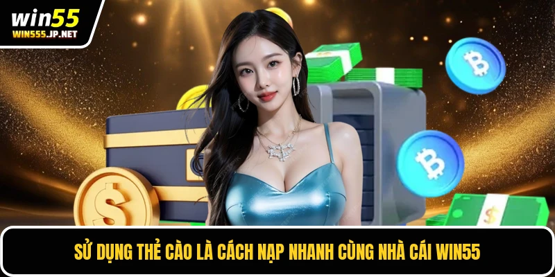 Sử dụng thẻ cào là cách nạp nhanh cùng nhà cái WIN55