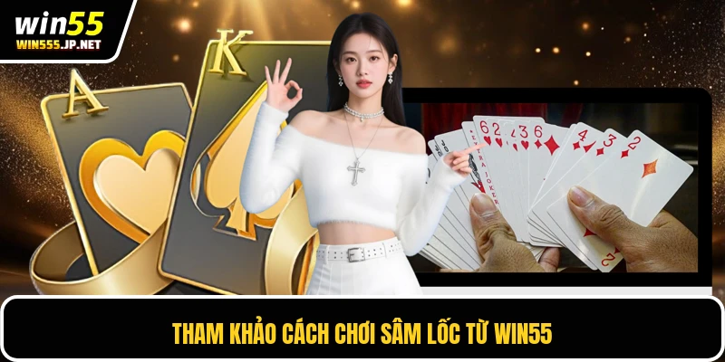 Tham khảo cách chơi Sâm Lốc từ WIN55