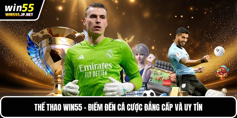 Thể Thao Win55 - Điểm Đến Cá Cược Đẳng Cấp Và Uy Tín