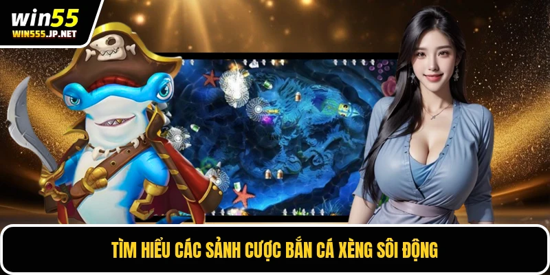 Tìm hiểu các sảnh cược bắn cá xèng sôi động