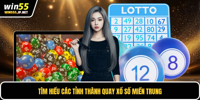 Tìm hiểu các tỉnh thành quay xổ số miền Trung