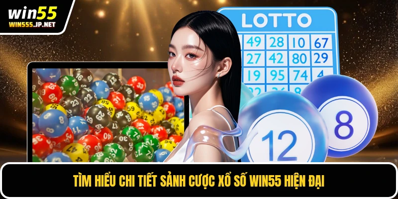 Tìm hiểu chi tiết sảnh cược xổ số Win55 hiện đại