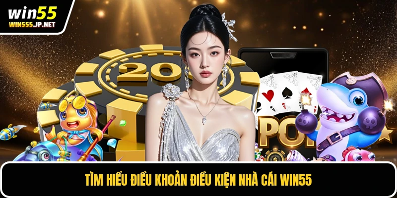 Tìm hiểu điều khoản điều kiện nhà cái Win55
