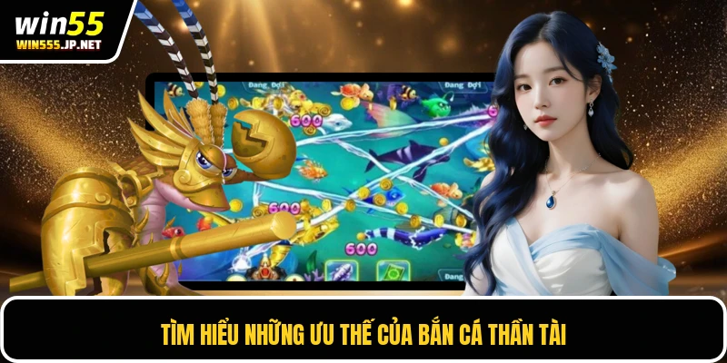 Tìm hiểu những ưu thế của bắn cá thần tài