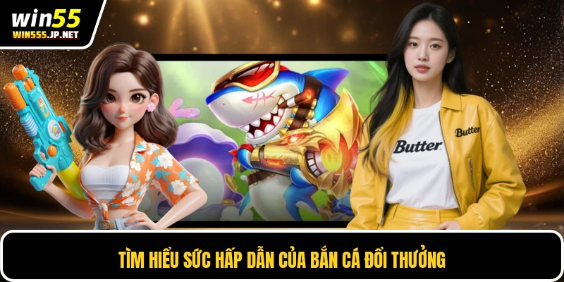 Tìm hiểu sức hấp dẫn của bắn cá đổi thưởng
