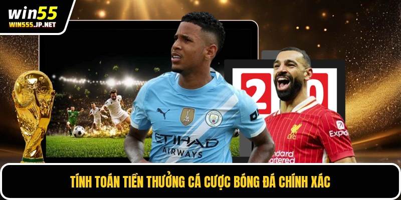 Tính toán tiền thưởng cá cược bóng đá chính xác