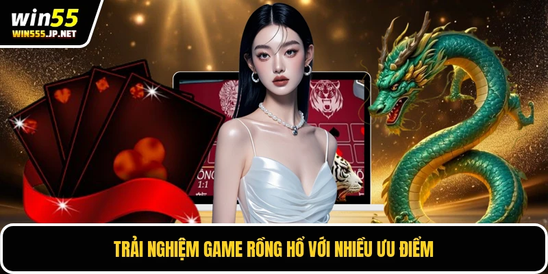 Trải nghiệm game Rồng hổ với nhiều ưu điểm