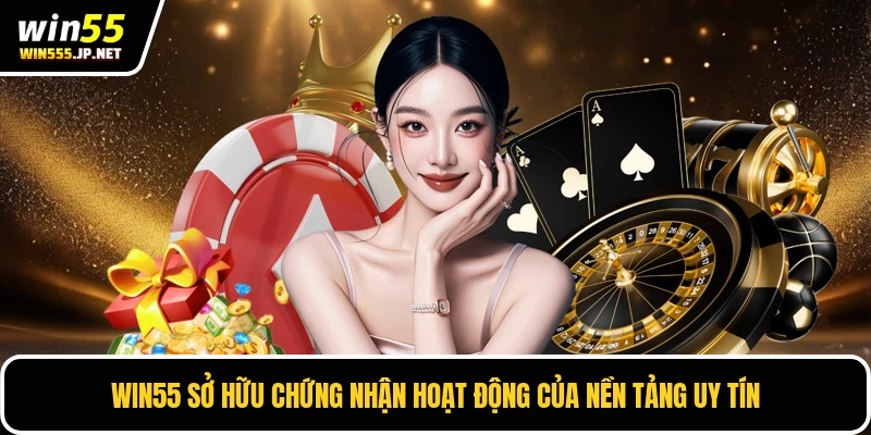 Win55 sở hữu chứng nhận hoạt động của nền tảng uy tín