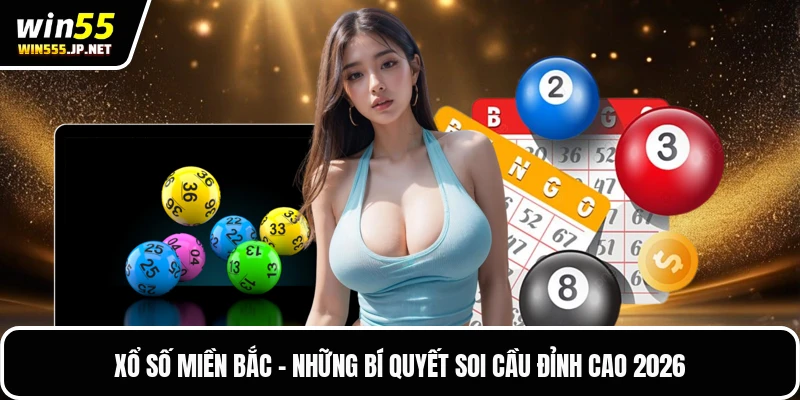 Xổ Số Miền Bắc - Những Bí Quyết Soi Cầu Đỉnh Cao 2026