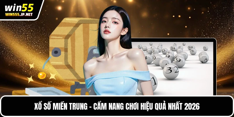 Xổ Số Miền Trung - Cẩm Nang Chơi Hiệu Quả Nhất 2026